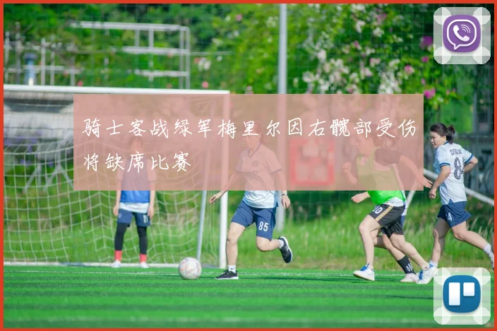 骑士客战绿军梅里尔因右髋部受伤将缺席比赛