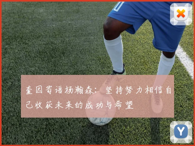 奎因寄语杨瀚森：坚持努力相信自己收获未来的成功与希望