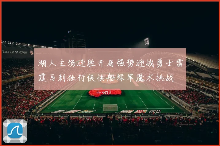 湖人主场连胜开局强势迎战勇士雷霆马刺独行侠快船绿军魔术挑战